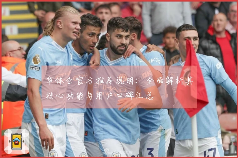 华体会官方推荐说明：全面解析其核心功能与用户口碑汇总