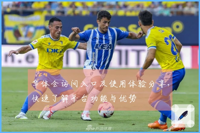 华体会访问入口及使用体验分享，快速了解平台功能与优势