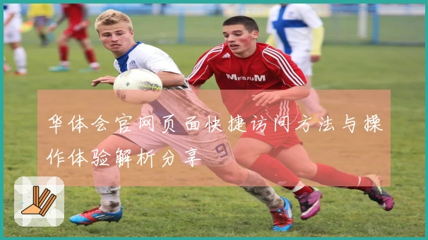 华体会官网页面快捷访问方法与操作体验解析分享